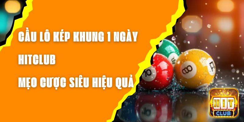 Cầu Lô Kép Khung 1 Ngày Hitclub – Mẹo Cược Siêu Hiệu Quả