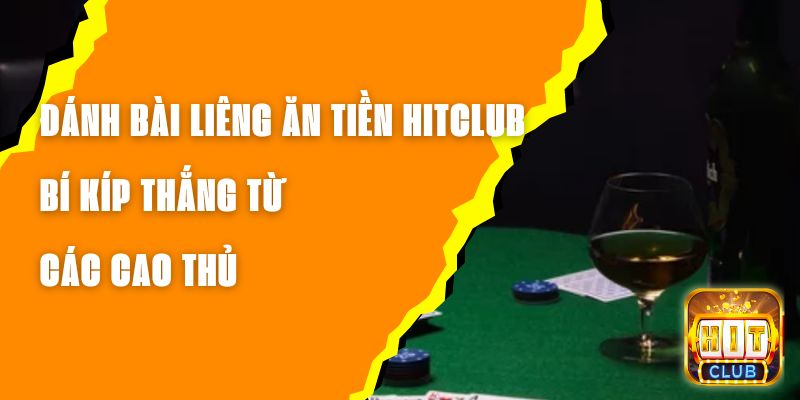 Đánh Bài Liêng Ăn Tiền Hitclub – Bí Kíp Thắng Từ Các Cao Thủ