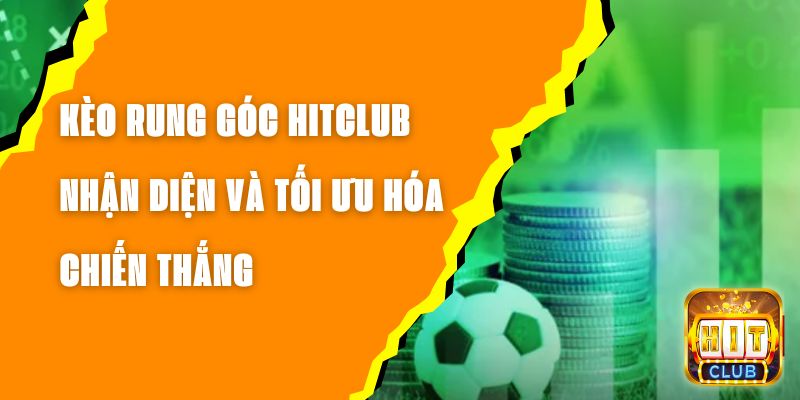 Kèo Rung Góc Hitclub – Nhận Diện Và Tối Ưu Hóa Chiến Thắng