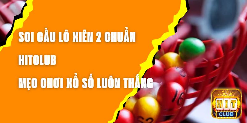 Soi Cầu Lô Xiên 2 Chuẩn Hitclub - Mẹo Chơi Xổ Số Luôn Thắng